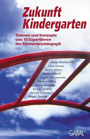 Zukunft Kindergarten: Themen und Konzepte von 10 Experten der Elementarpädagogik (Mitautor)